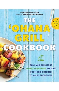 'Ohana Grill Cookbook: Easy and Delicious Hawai'i-Inspired Recipes from BBQ Chicken to Kalbi Short Ribs - Adrienne Robillard 'Ohana Grill Cookbook: Easy and Delicious Hawai'i-Inspired Recipes from BBQ Chicken to Kalbi Short Ribs - Adrienne Robillard