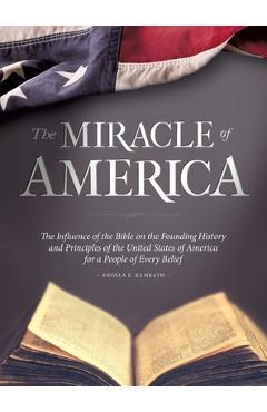 The Miracle of America: The Influence of the Bible on the Founding History & Principles of the United States for a People of Every Belief (3rd - Angela E. Kamrath The Miracle of America: The Influence of the Bible on the Founding History & Principles of the United States for a People of Every Belief (3rd - Angela E. Kamrath