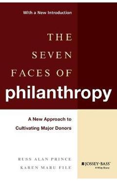 The Seven Faces of Philanthropy: A New Approach to Cultivating Major Donors - Russ Alan Prince The Seven Faces of Philanthropy: A New Approach to Cultivating Major Donors - Russ Alan Prince