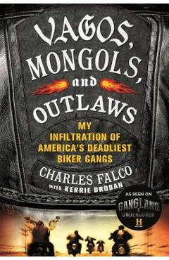Vagos, Mongols, and Outlaws: My Infiltration of America's Deadliest Biker Gangs - Charles Falco Vagos, Mongols, and Outlaws: My Infiltration of America's Deadliest Biker Gangs - Charles Falco
