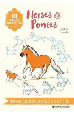 10 Step Drawing: Horses & Ponies: Draw Over 50 Horses and Ponies in 10 Easy Steps - Justine Lecouffe 10 Step Drawing: Horses & Ponies: Draw Over 50 Horses and Ponies in 10 Easy Steps - Justine Lecouffe