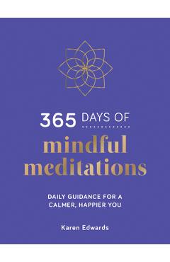 365 Days of Mindful Meditations: Daily Guidance for a Calmer, Happier You - Karen Edwards 365 Days of Mindful Meditations: Daily Guidance for a Calmer, Happier You - Karen Edwards