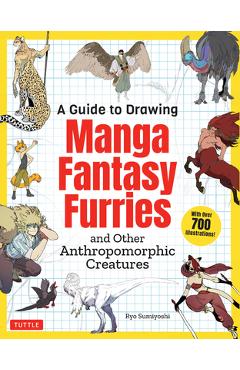 A Guide to Drawing Manga Fantasy Furries: And Other Anthropomorphic Creatures (Over 700 Illustrations) - Ryo Sumiyoshi A Guide to Drawing Manga Fantasy Furries: And Other Anthropomorphic Creatures (Over 700 Illustrations) - Ryo Sumiyoshi