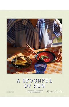 A Spoonful of Sun: Mediterranean Cookbook for All Seasons - Gestalten A Spoonful of Sun: Mediterranean Cookbook for All Seasons - Gestalten