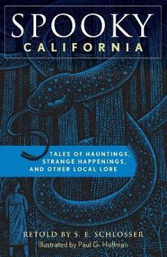 Spooky California: Tales of Hauntings, Strange Happenings, and Other Local Lore - S. E. Schlosser Spooky California: Tales of Hauntings, Strange Happenings, and Other Local Lore - S. E. Schlosser