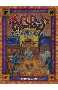Aces Back to Back: The History of the Grateful Dead (1965 - 2016) - Scott W. Allen Aces Back to Back: The History of the Grateful Dead (1965 - 2016) - Scott W. Allen