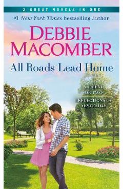 All Roads Lead Home: A 2-In-1 Collection: A Friend or Two and Reflections of Yesterday - Debbie Macomber All Roads Lead Home: A 2-In-1 Collection: A Friend or Two and Reflections of Yesterday - Debbie Macomber