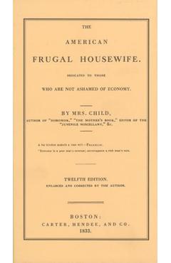American Frugal Housewife: Dedicated to Those Who Are Not Ashamed of Economy - Lydia Child American Frugal Housewife: Dedicated to Those Who Are Not Ashamed of Economy - Lydia Child