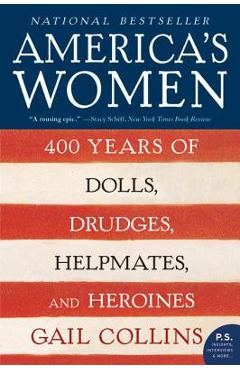 America's Women: 400 Years of Dolls, Drudges, Helpmates, and Heroines - Gail Collins America's Women: 400 Years of Dolls, Drudges, Helpmates, and Heroines - Gail Collins