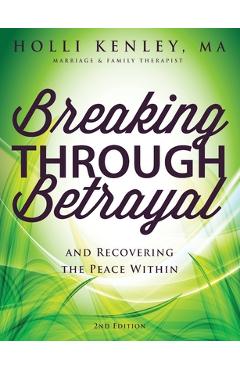 Breaking Through Betrayal: and Recovering the Peace Within, 2nd Edition - Holli Kenley Breaking Through Betrayal: and Recovering the Peace Within, 2nd Edition - Holli Kenley
