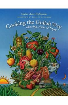 Cooking the Gullah Way, Morning, Noon, and Night - Sallie Ann Robinson Cooking the Gullah Way, Morning, Noon, and Night - Sallie Ann Robinson