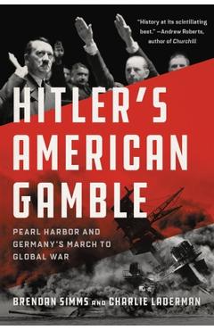 Hitler's American Gamble: Pearl Harbor and Germany's March to Global War - Brendan Simms Hitler's American Gamble: Pearl Harbor and Germany's March to Global War - Brendan Simms