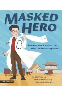 Masked Hero: How Wu Lien-Teh Invented the Mask That Ended an Epidemic - Shan Woo Liu Masked Hero: How Wu Lien-Teh Invented the Mask That Ended an Epidemic - Shan Woo Liu