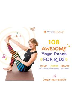 108 Awesome Yoga Poses for Kids: Stomp Like a Dinosaur, Flutter Like a Butterfly, Breathe Like the Sun - Lauren Chaitoff 108 Awesome Yoga Poses for Kids: Stomp Like a Dinosaur, Flutter Like a Butterfly, Breathe Like the Sun - Lauren Chaitoff