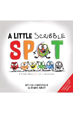 A Little Scribble Spot: A Story about Colorful Emotions - Diane Alber A Little Scribble Spot: A Story about Colorful Emotions - Diane Alber