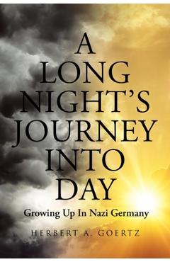 A Long Night's Journey Into Day: Growing Up In Nazi Germany - Herbert A. Goertz A Long Night's Journey Into Day: Growing Up In Nazi Germany - Herbert A. Goertz