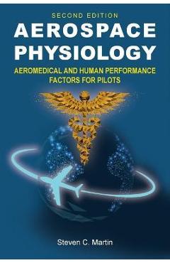 Aerospace Physiology (Second Edition): Aeromedical and Human Performance Factors for Pilots - Steven C. Martin Aerospace Physiology (Second Edition): Aeromedical and Human Performance Factors for Pilots - Steven C. Martin