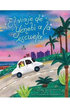 El Viaje de Yenebi a la Escuela (Yenebi's Drive to School Spanish Edition) - Sendy Santamaria El Viaje de Yenebi a la Escuela (Yenebi's Drive to School Spanish Edition) - Sendy Santamaria
