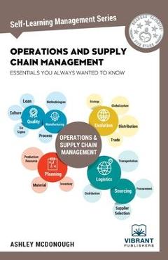 Operations and Supply Chain Management Essentials You Always Wanted to Know - Vibrant Publishers Operations and Supply Chain Management Essentials You Always Wanted to Know - Vibrant Publishers
