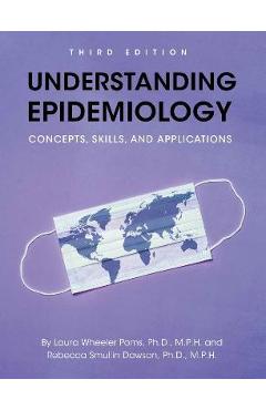 Understanding Epidemiology: Concepts, Skills, and Applications - Laura Wheeler Poms Understanding Epidemiology: Concepts, Skills, and Applications - Laura Wheeler Poms
