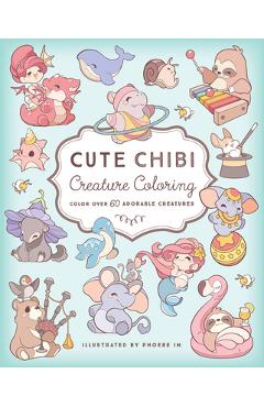 Cute Chibi Creature Coloring: Color Over 60 Adorable Creatures - Phoebe Im Cute Chibi Creature Coloring: Color Over 60 Adorable Creatures - Phoebe Im