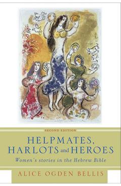 Helpmates, Harlots, and Heroes, Second Edition: Women's Stories in the Hebrew Bible - Alice Ogden Bellis Helpmates, Harlots, and Heroes, Second Edition: Women's Stories in the Hebrew Bible - Alice Ogden Bellis