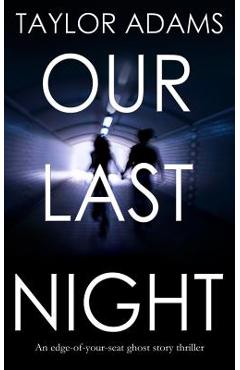OUR LAST NIGHT an edge-of-your-seat ghost story thriller - Taylor Adams OUR LAST NIGHT an edge-of-your-seat ghost story thriller - Taylor Adams