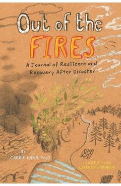 Out of the Fires: A Journal of Resilience and Recovery After Disaster - Carrie Lara Out of the Fires: A Journal of Resilience and Recovery After Disaster - Carrie Lara