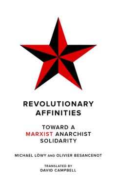 Revolutionary Affinities: Toward a Marxist Anarchist Solidarity - Michael Löwy Revolutionary Affinities: Toward a Marxist Anarchist Solidarity - Michael Löwy