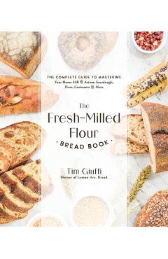 The Fresh-Milled Flour Bread Book: The Complete Guide to Mastering Your Home Mill for Artisan Sourdough, Pizza, Croissants and More - Tim Giuffi The Fresh-Milled Flour Bread Book: The Complete Guide to Mastering Your Home Mill for Artisan Sourdough, Pizza, Croissants and More - Tim Giuffi