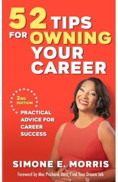 52 Tips for Owning Your Career: Practical Advice for Career Success (2nd edition) - Simone E. Morris 52 Tips for Owning Your Career: Practical Advice for Career Success (2nd edition) - Simone E. Morris