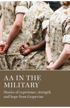AA in the Military: Stories of Experience, Strength and Hope from Grapevine - Aa Grapevine AA in the Military: Stories of Experience, Strength and Hope from Grapevine - Aa Grapevine