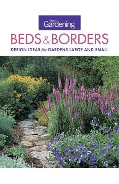 Fine Gardening Beds & Borders: Design Ideas for Gardens Large and Small - Editors Of Fine Gardening Fine Gardening Beds & Borders: Design Ideas for Gardens Large and Small - Editors Of Fine Gardening