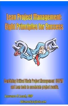 Lean Project Management: Eight Principles For Success - Lawrence P. Leach Lean Project Management: Eight Principles For Success - Lawrence P. Leach