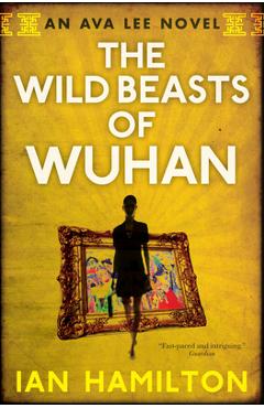 The Wild Beasts of Wuhan: An Ava Lee Novel: Book 3 - Ian Hamilton The Wild Beasts of Wuhan: An Ava Lee Novel: Book 3 - Ian Hamilton