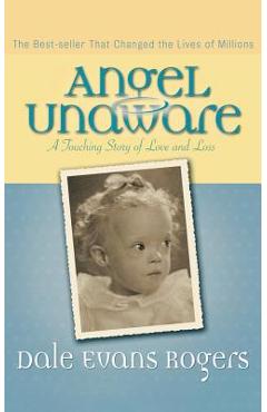 Angel Unaware: A Touching Story of Love and Loss - Dale Evans Rogers Angel Unaware: A Touching Story of Love and Loss - Dale Evans Rogers