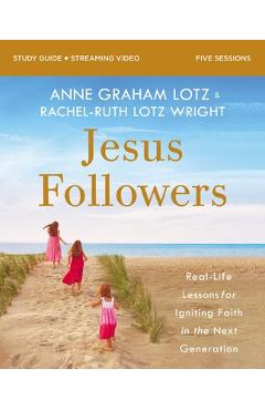 Jesus Followers Bible Study Guide Plus Streaming Video: Real-Life Lessons for Igniting Faith in the Next Generation - Anne Graham Lotz Jesus Followers Bible Study Guide Plus Streaming Video: Real-Life Lessons for Igniting Faith in the Next Generation - Anne Graham Lotz