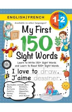 My First 150 Sight Words Workbook: (Ages 6-8) Bilingual (English / French) (Anglais / Fran�ais): Learn to Write 150 and Read 500 Sight Words (Body, Ac - Lauren Dick My First 150 Sight Words Workbook: (Ages 6-8) Bilingual (English / French) (Anglais / Fran�ais): Learn to Write 150 and Read 500 Sight Words (Body, Ac - Lauren Dick