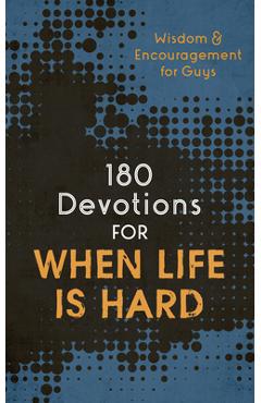 180 Devotions for When Life Is Hard (Teen Boy): Wisdom and Encouragement for Guys - Compiled By Barbour Staff 180 Devotions for When Life Is Hard (Teen Boy): Wisdom and Encouragement for Guys - Compiled By Barbour Staff