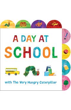 A Day at School with the Very Hungry Caterpillar: A Tabbed Board Book - Eric Carle A Day at School with the Very Hungry Caterpillar: A Tabbed Board Book - Eric Carle