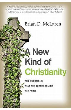 A New Kind of Christianity: Ten Questions That Are Transforming the Faith - Brian D. Mclaren A New Kind of Christianity: Ten Questions That Are Transforming the Faith - Brian D. Mclaren