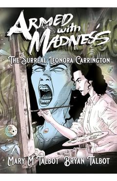 Armed with Madness: The Surreal Leonora Carrington - Mary M. Talbot Armed with Madness: The Surreal Leonora Carrington - Mary M. Talbot