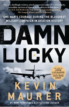 Damn Lucky: One Man's Courage During the Bloodiest Military Campaign in Aviation History - Kevin Maurer Damn Lucky: One Man's Courage During the Bloodiest Military Campaign in Aviation History - Kevin Maurer