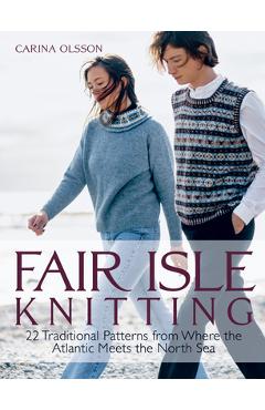 Fair Isle Knitting: 22 Traditional Patterns from Where the Atlantic Meets the North Sea - Carina Olsson Fair Isle Knitting: 22 Traditional Patterns from Where the Atlantic Meets the North Sea - Carina Olsson