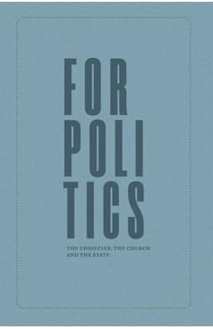 For Politics: The Christian, the Church and the State - Joseph Boot For Politics: The Christian, the Church and the State - Joseph Boot
