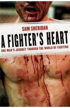 A Fighter's Heart: One Man's Journey Through the World of Fighting - Sam Sheridan A Fighter's Heart: One Man's Journey Through the World of Fighting - Sam Sheridan