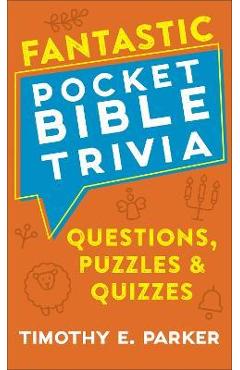 Fantastic Pocket Bible Trivia: Questions, Puzzles & Quizzes - Timothy E. Parker Fantastic Pocket Bible Trivia: Questions, Puzzles & Quizzes - Timothy E. Parker