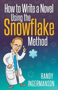 How to Write a Novel Using the Snowflake Method - Randy Ingermanson How to Write a Novel Using the Snowflake Method - Randy Ingermanson