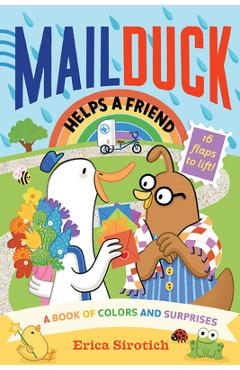 Mail Duck Helps a Friend (a Mail Duck Special Delivery): A Book of Colors and Surprises - Erica Sirotich Mail Duck Helps a Friend (a Mail Duck Special Delivery): A Book of Colors and Surprises - Erica Sirotich