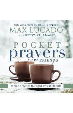 Pocket Prayers for Friends: 40 Simple Prayers That Bring Joy and Serenity - Max Lucado Pocket Prayers for Friends: 40 Simple Prayers That Bring Joy and Serenity - Max Lucado